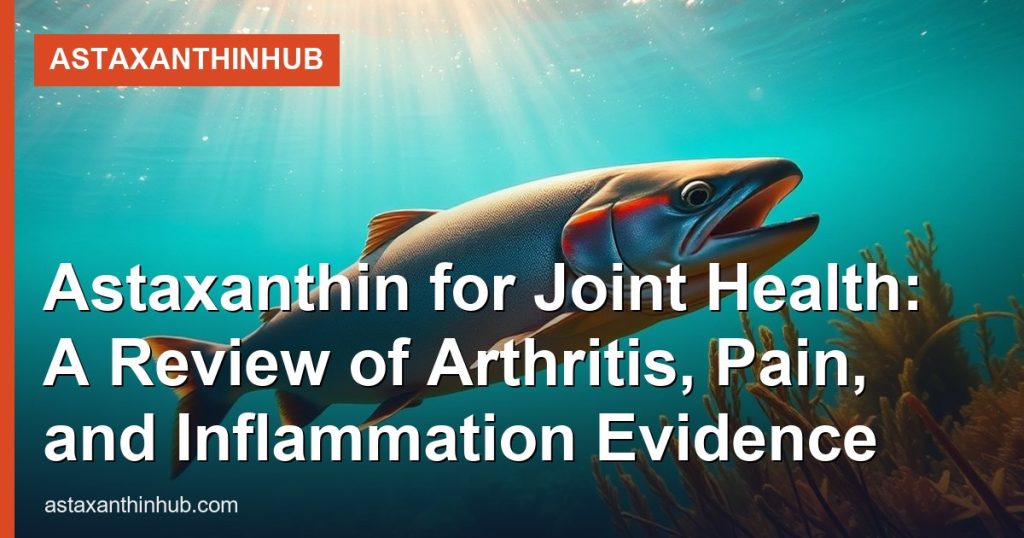 Astaxanthin for Joint Health: A Review of Arthritis, Pain, and Inflammation Evidence - AstaxanthinHub