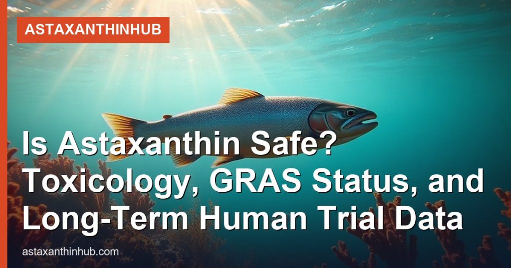 Is Astaxanthin Safe? Toxicology, GRAS Status, and Long-Term Human Trial Data - AstaxanthinHub