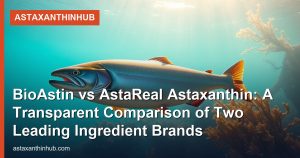 BioAstin vs AstaReal Astaxanthin: A Transparent Comparison of Two Leading Ingredient Brands