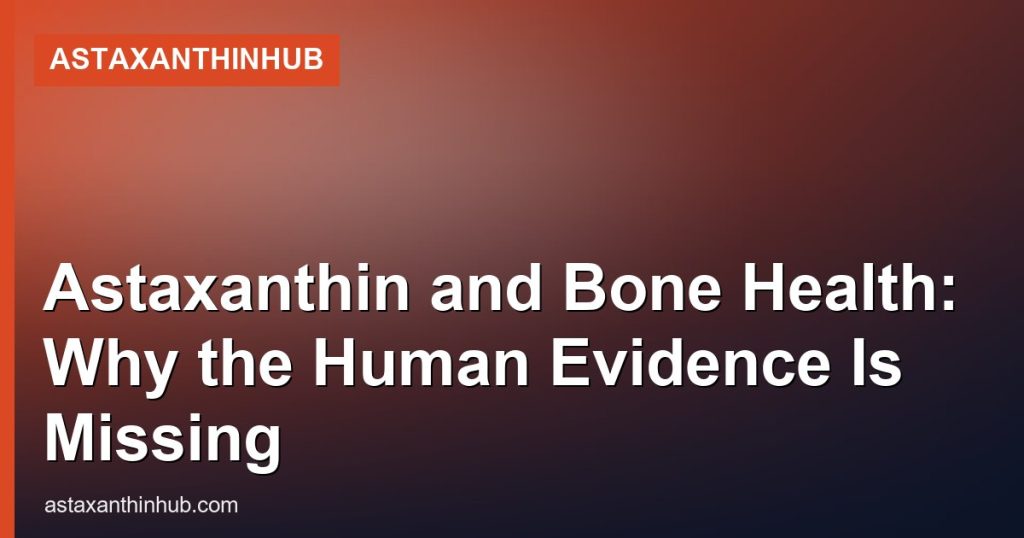 Astaxanthin and Bone Health: Why the Human Evidence Is Missing - AstaxanthinHub