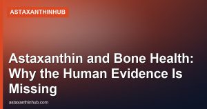 Astaxanthin and Bone Health: Why the Human Evidence Is Missing