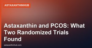 Astaxanthin and PCOS: What Two Randomized Trials Found