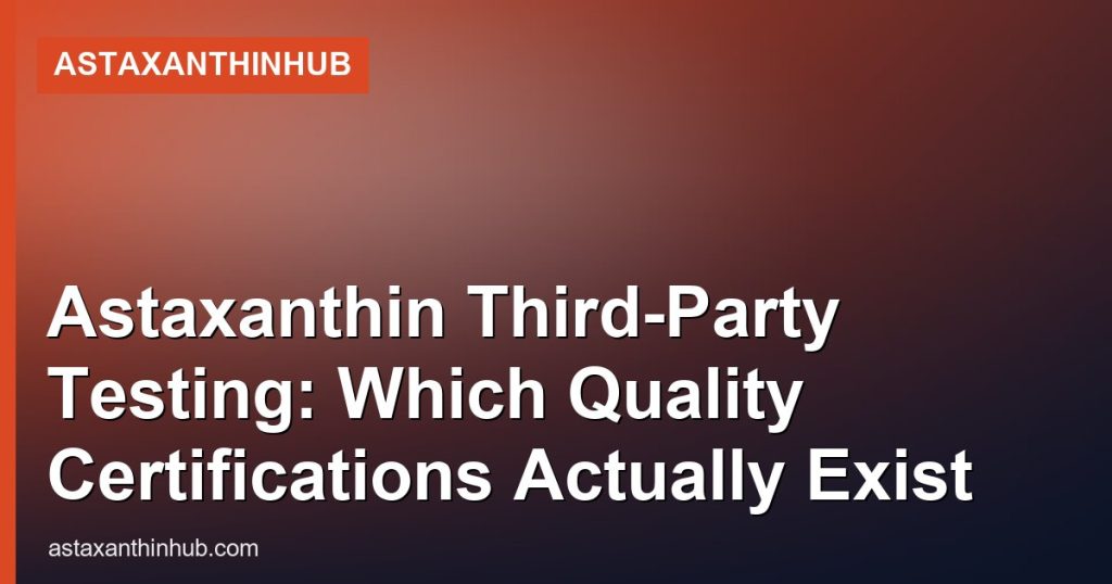 Astaxanthin Third-Party Testing: Which Quality Certifications Actually Exist - AstaxanthinHub