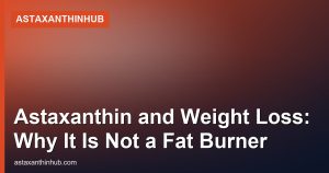 Astaxanthin and Weight Loss: Why It Is Not a Fat Burner