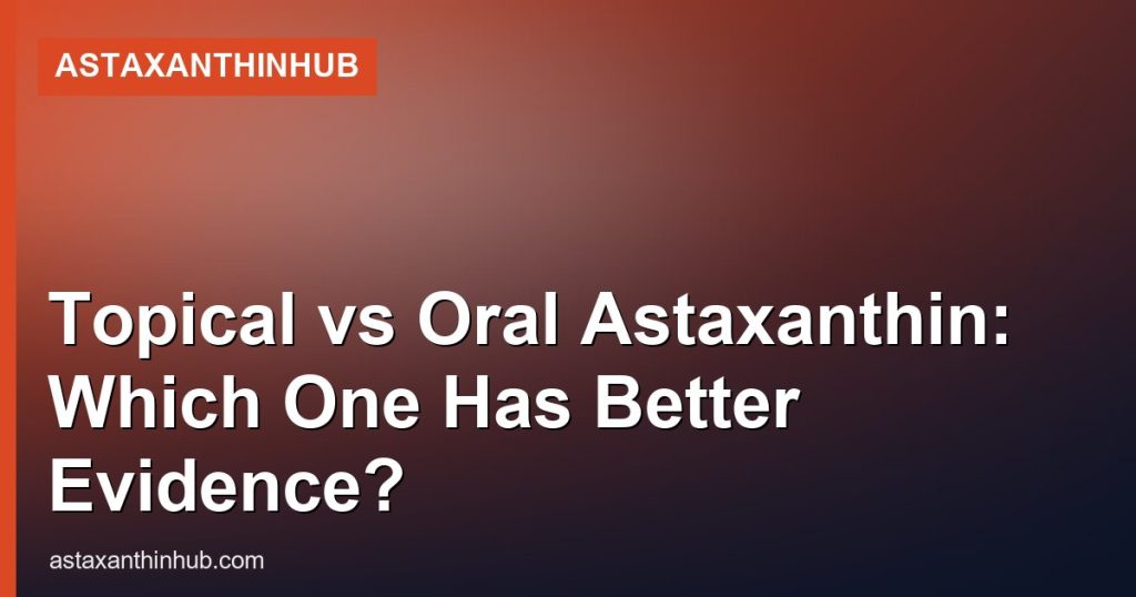 Topical vs Oral Astaxanthin: Which One Has Better Evidence? - AstaxanthinHub