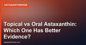 Topical vs Oral Astaxanthin: Which One Has Better Evidence?